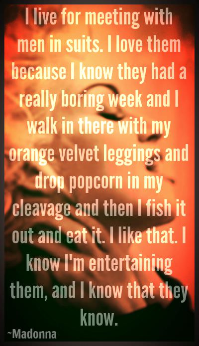 Madonna Quote About Entertaining Men By Dropping Popcorn Down In Between Her Boobs.